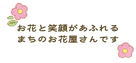 お花と笑顔があふれるまちの花屋さんです